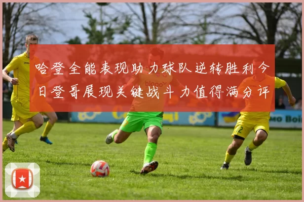 哈登全能表现助力球队逆转胜利今日登哥展现关键战斗力值得满分评价