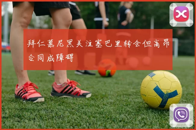 拜仁慕尼黑关注塞巴里转会但高昂合同成障碍