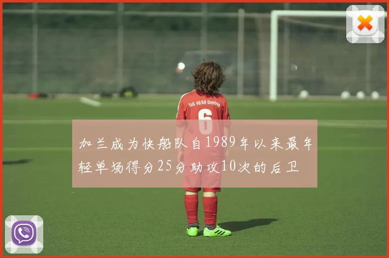 加兰成为快船队自1989年以来最年轻单场得分25分助攻10次的后卫