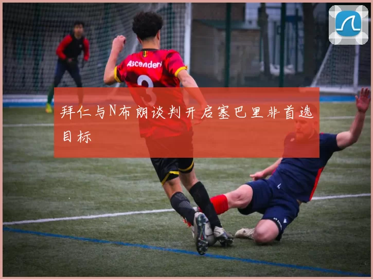 拜仁与N布朗谈判开启塞巴里非首选目标