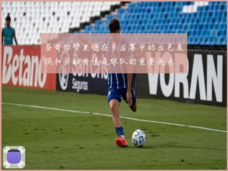 芬奇称赞里德在季后赛中的出色表现和贡献价值是球队的重要亮点