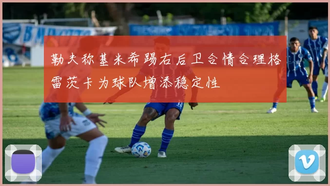 勒夫称基米希踢右后卫合情合理格雷茨卡为球队增添稳定性